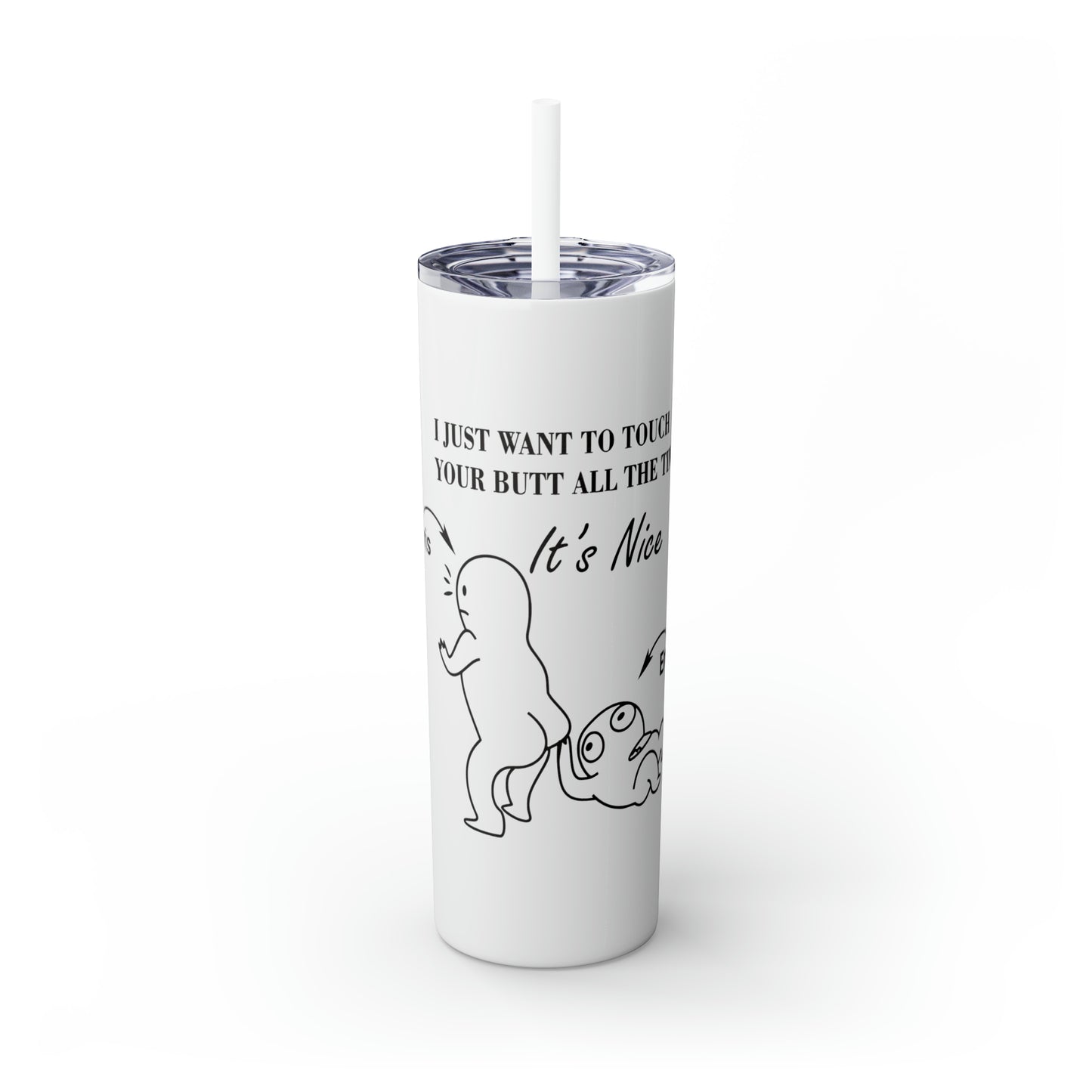 20oz Skinny Tumbler - Butt Toucher