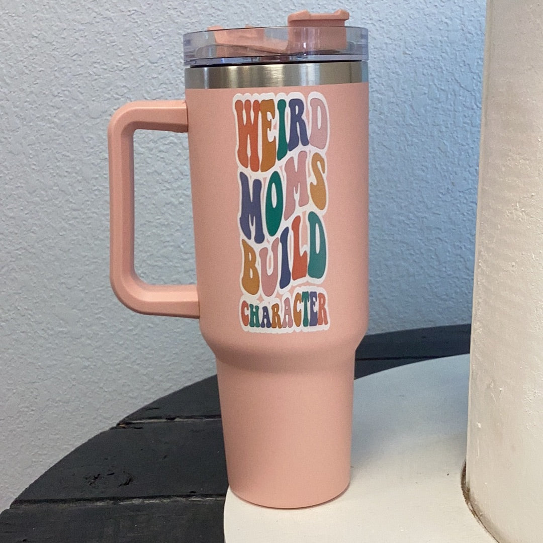 Weird moms build character 40oz