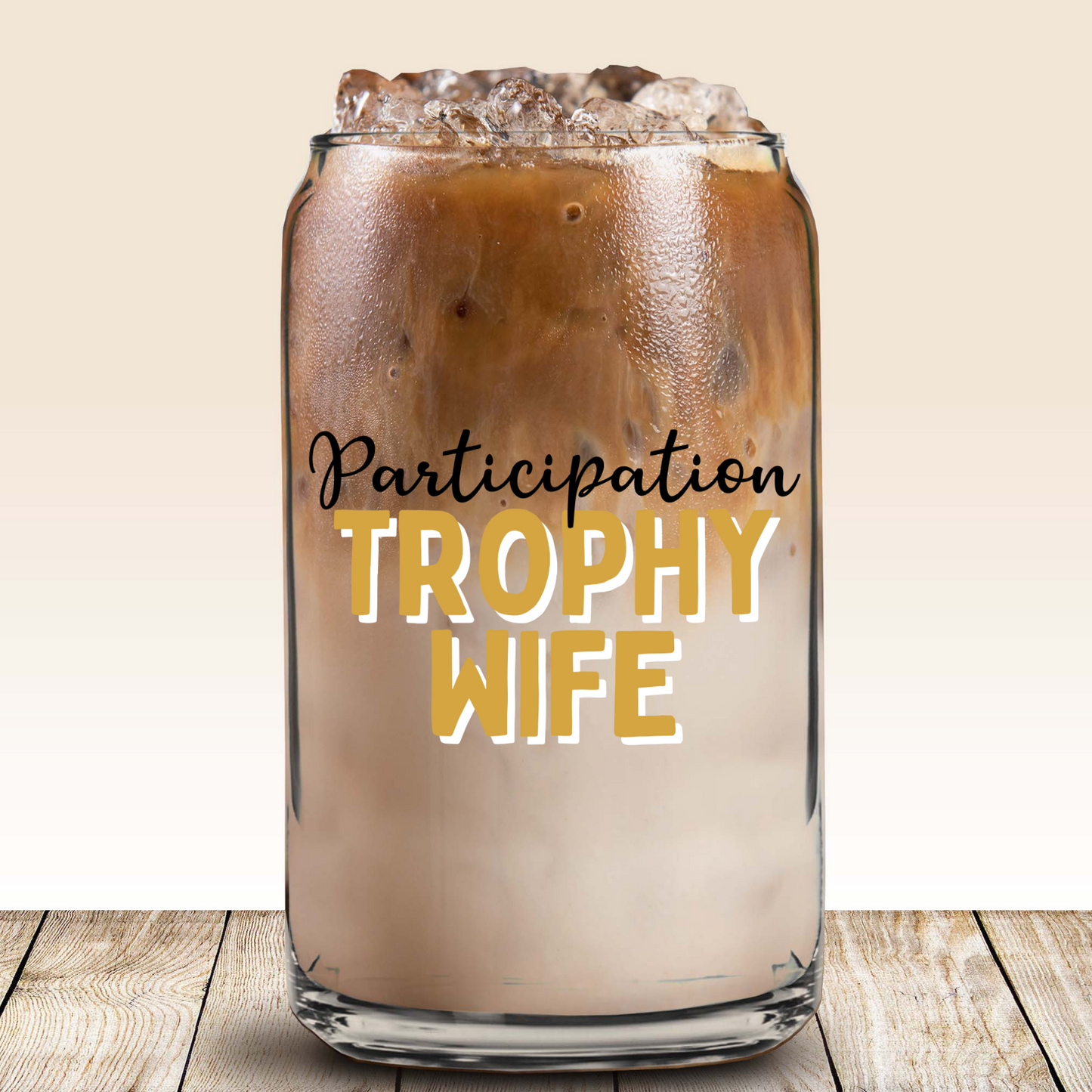 Glass Can - Participation Trophy Wife